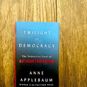 Twilight of Democracy by Anne Applebaum